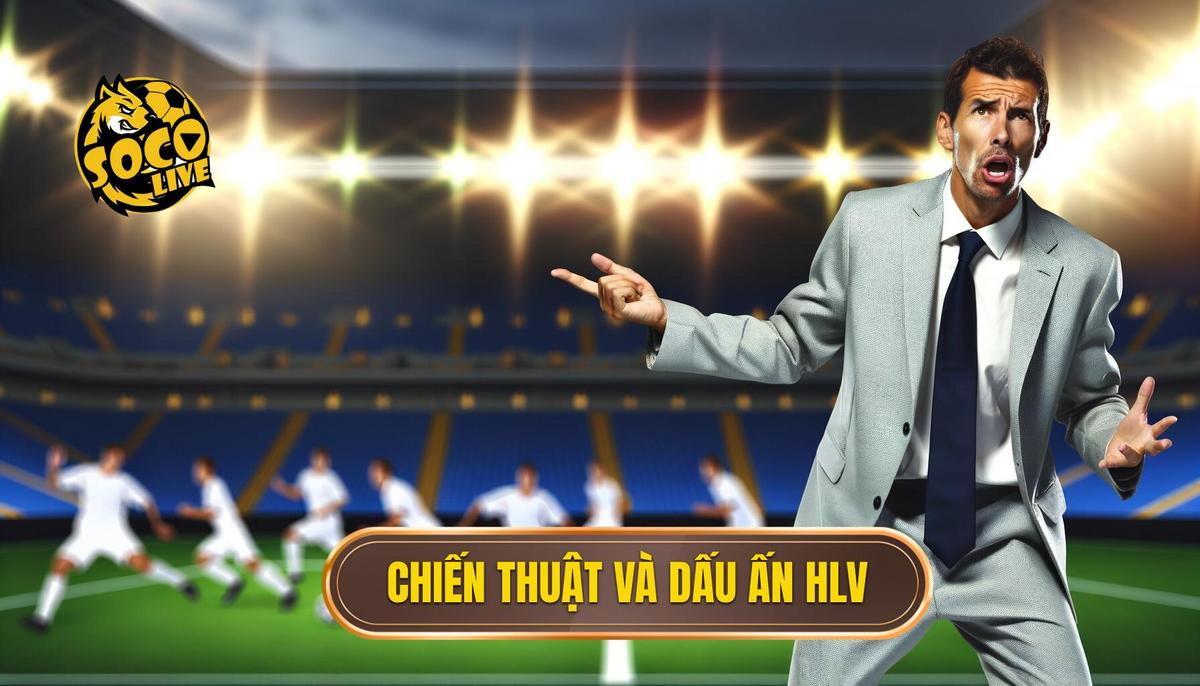 Chiến thuật và dấu ấn huấn luyện viên