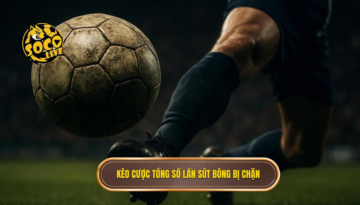 Giải mã Kèo cược tổng số lần sút bóng bị chặn: Góc nhìn Chuyên gia từ SOCOLIVE 1 Kèo cược tổng số lần sút bóng bị chặn là gì_ Cơ chế hoạt động cơ bản