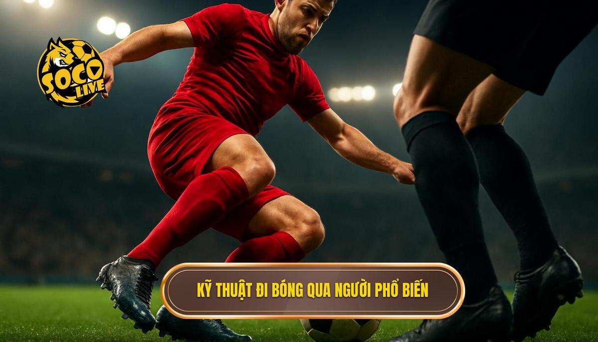Phân Tích Chuyên Sâu Các Kỹ Thuật Đi Bóng Qua Người Phổ Biến