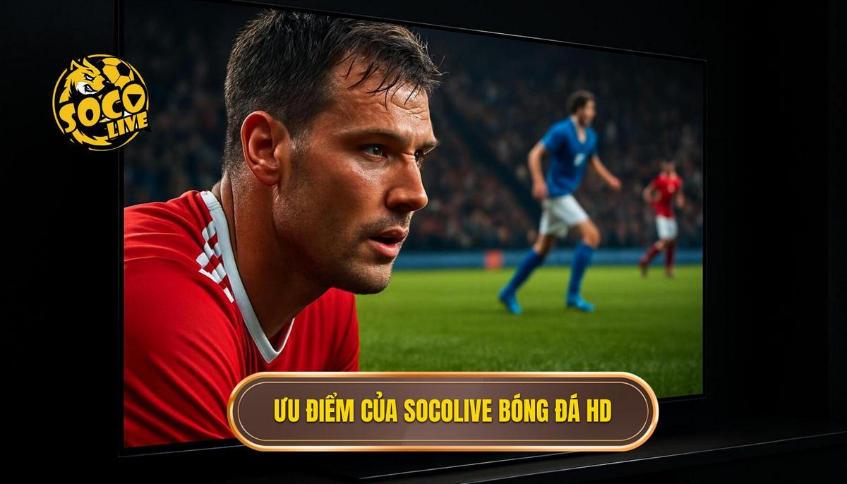 Socolive bóng đá full hd – Giải pháp xem bóng đá trực tuyến chất lượng cao 2 Phân tích các ưu điểm vượt trội của socolive bóng đá full hd