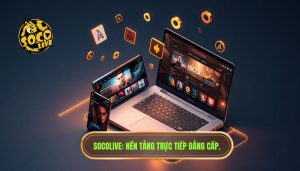 Cách sử dụng Socolive cho người mới: Hướng dẫn chi tiết từ A-Z