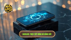 Cách xem Socolive trên điện thoại đơn giản, mượt mà từ A-Z